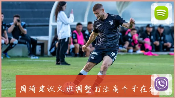 周琦建议文班调整打法高个子在外线过人困难末节应避免持球过多