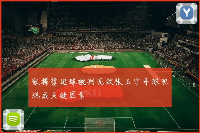张稀哲进球被判无效张玉宁手球犯规成关键因素