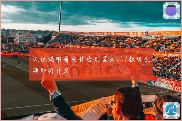 汉达诺维奇或将告别国米U17教练生涯即将开启