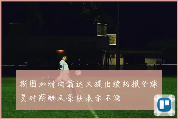 斯图加特向翁达夫提出续约报价球员对薪酬及条款表示不满