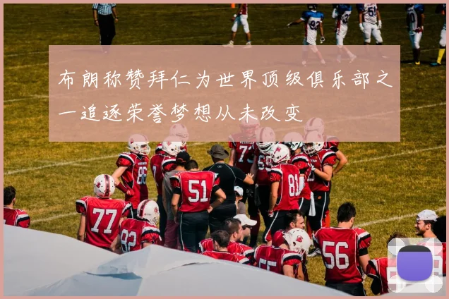 布朗称赞拜仁为世界顶级俱乐部之一追逐荣誉梦想从未改变